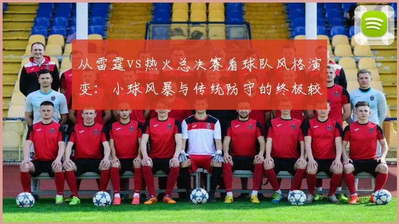 从雷霆vs热火总决赛看球队风格演变：小球风暴与传统防守的终极较量。