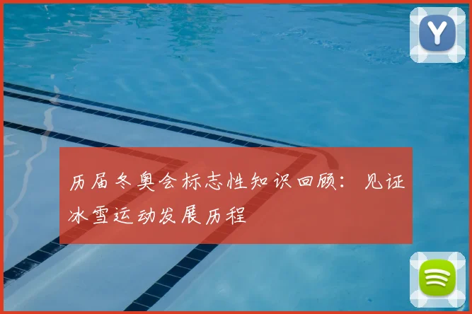 历届冬奥会标志性知识回顾：见证冰雪运动发展历程